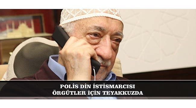 POLİS DİN İSTİSMARCISI ÖRGÜTLER İÇİN TEYAKKUZDA