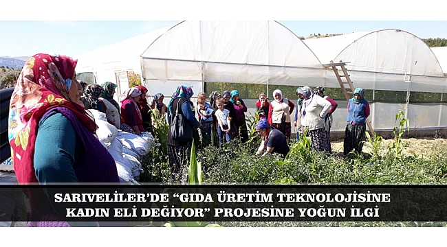 SARIVELİLER’DE “GIDA ÜRETİM TEKNOLOJİSİNE KADIN ELİ DEĞİYOR” PROJESİNE YOĞUN İLGİ