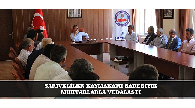 SARIVELİLER KAYMAKAMI SADEBIYIK MUHTARLARLA VEDALAŞTI