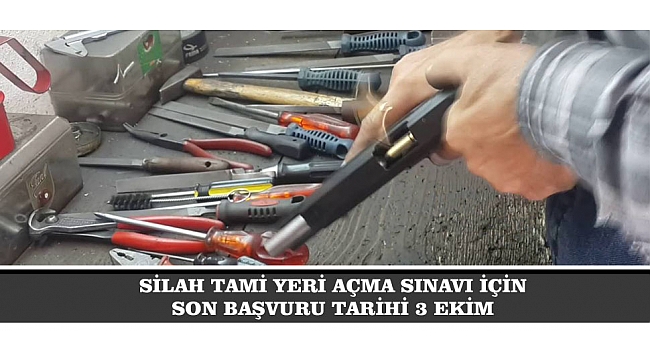 SİLAH TAMİR YERİ AÇMA SINAVI İÇİN SON BAŞVURU TARİHİ 3 EKİM