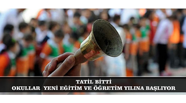 TATİL BİTTİ, OKULLAR  YENİ EĞİTİM VE ÖĞRETİME BAŞLIYOR