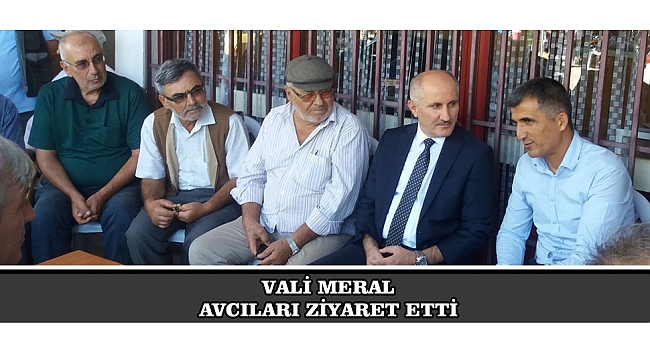 VALİ MERAL AVCILARI ZİYARET ETTİ