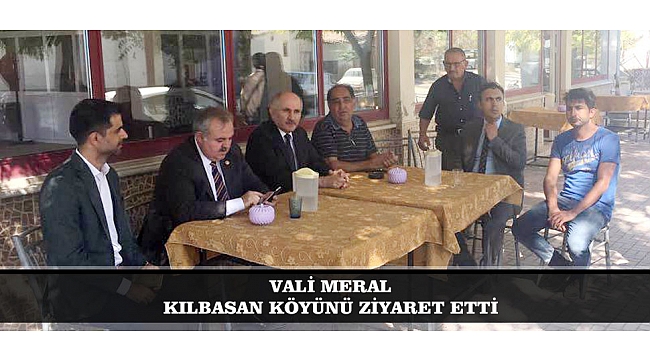 VALİ MERAL KILBASAN KÖYÜNÜ ZİYARET ETTİ