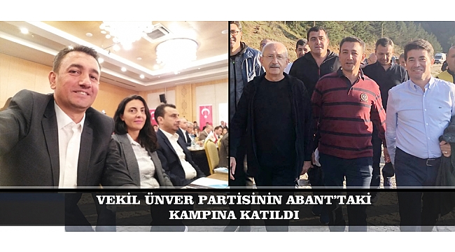 VEKİL ÜNVER PARTİSİNİN ABANT’TAKİ KAMPINA KATILDI