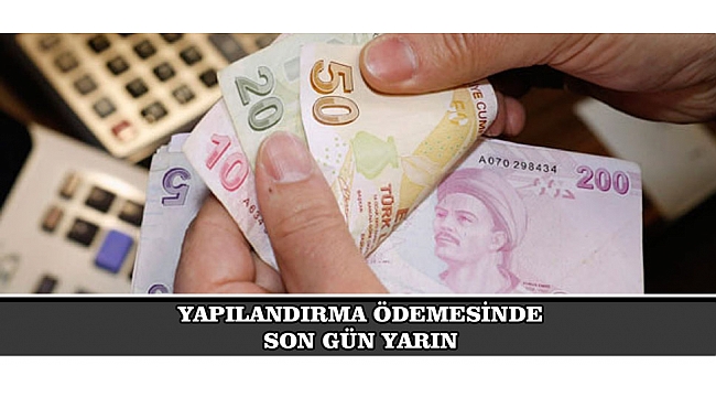YAPILANDIRMA ÖDEMESİNDE SON GÜN YARIN