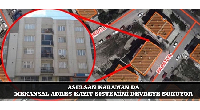 ASELSAN KARAMAN’DA MEKANSAL ADRES KAYIT SİSTEMİNİ DEVREYE SOKUYOR