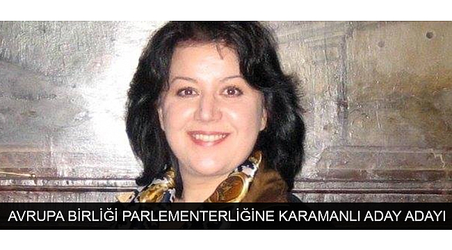 AVRUPA BİRLİĞİ PARLEMENTERLİĞİNE KARAMANLI ADAY ADAYI
