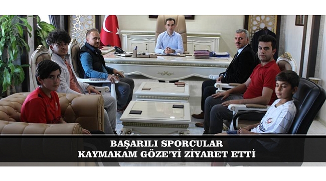 BAŞARILI SPORCULAR KAYMAKAM GÖZE’Yİ ZİYARET ETTİ