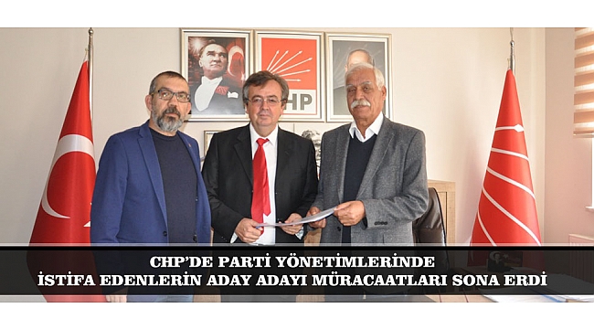 CHP'DE PARTİ YÖNETİMLERİNDE İSTİFA EDENLERİN ADAY ADAYI MÜRACAATLARI SONA ERDİ