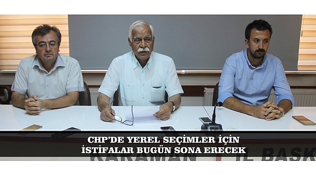 CHP'DE YEREL SEÇİMLER İÇİN İSTİFALAR BUGÜN SONA ERECEK