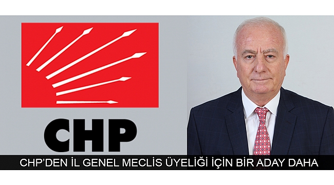 CHP’DEN İL GENEL MECLİS ÜYELİĞİ İÇİN BİR ADAY DAHA