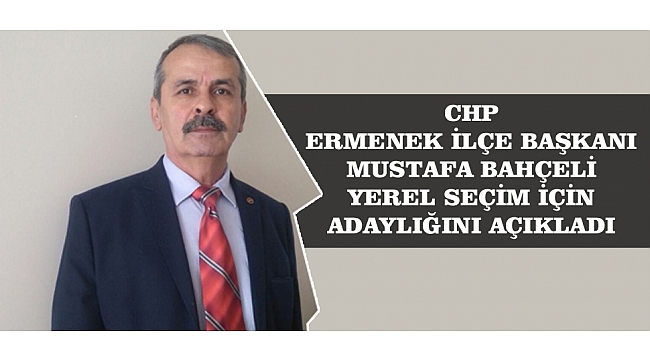 CHP ERMENEK İLÇE BAŞKANI BAHÇELİ YEREL SEÇİM İÇİN ADAYLIĞINI AÇIKLADI