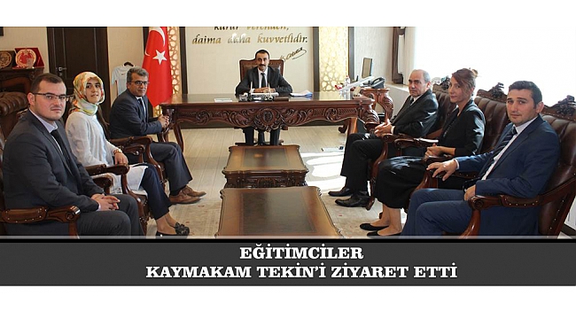 EĞİTİMCİLER KAYMAKAM TEKİN’İ ZİYARET ETTİ