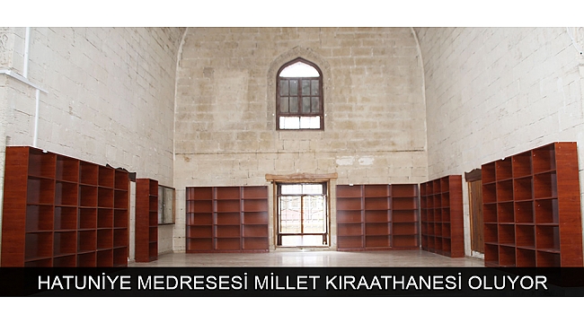 HATUNİYE MEDRESESİ MİLLET KIRAATHANESİ OLUYOR
