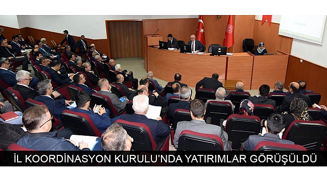 İL KOORDİNASYON KURULU’NDA YATIRIMLAR GÖRÜŞÜLDÜ