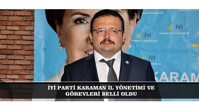 İYİ PARTİ KARAMAN İL YÖNETİMİ VE GÖREVLERİ BELLİ OLDU