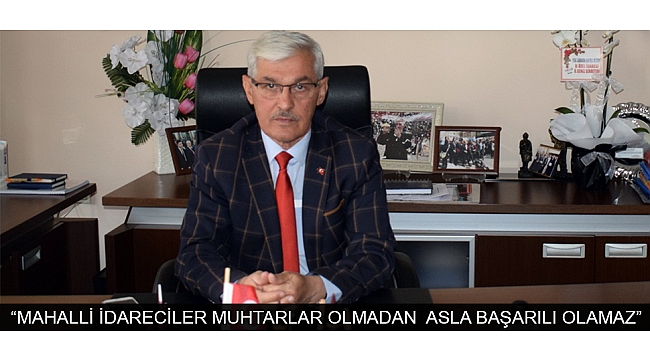 KAPAR; “BİZLER MAHALLİ İDARECİLER OLARAK MUHTARLAR OLMADAN  ASLA BAŞARILI OLAMAYIZ”