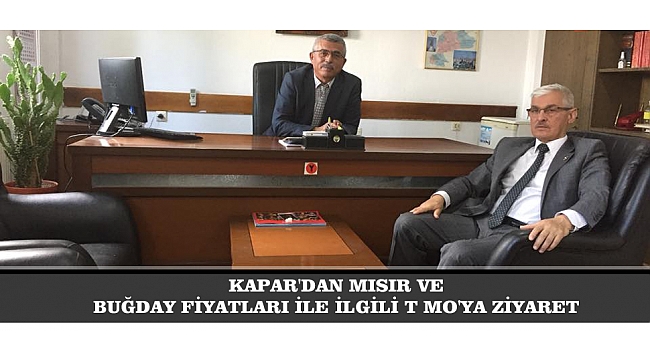 KAPAR'DAN MISIR VE BUĞDAY FİYATLARI İLE İLGİLİ TMO'YA ZİYARET