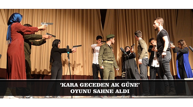 'KARA GECEDEN AK GÜNE' OYUNU SAHNE ALDI