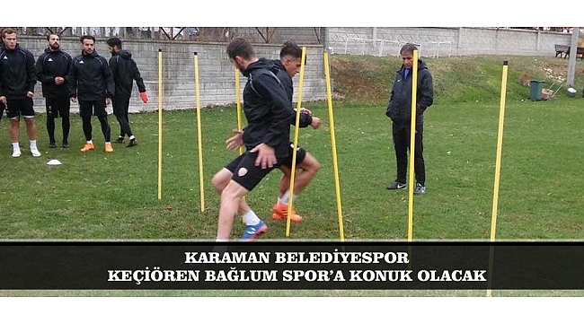 KARAMAN BELEDİYESPOR KEÇİÖREN BAĞLUM SPOR’A KONUK OLACAK