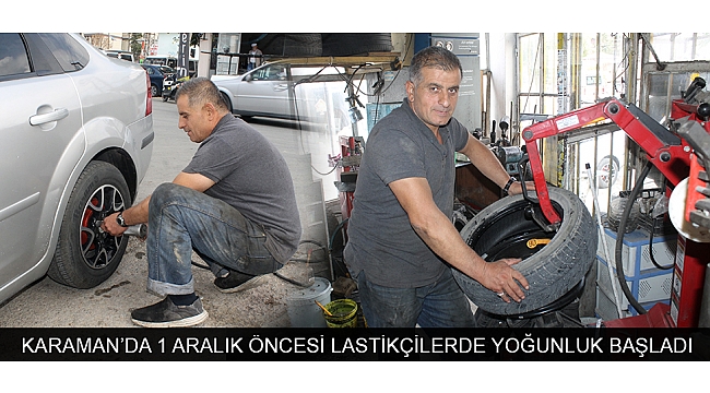 KARAMAN’DA 1 ARALIK ÖNCESİ LASTİKÇİLERDE YOĞUNLUK BAŞLADI