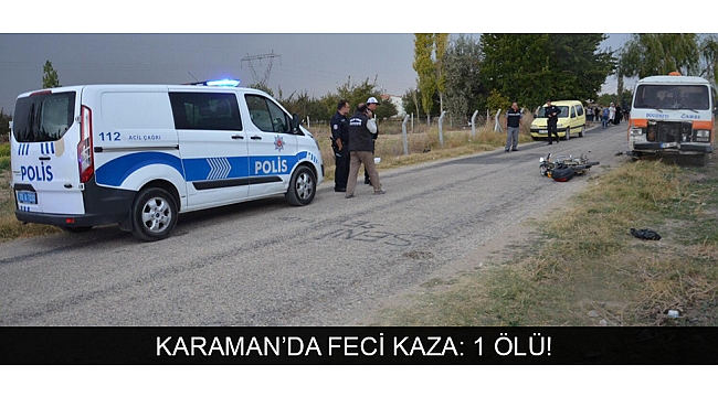 KARAMAN’DA FECİ KAZA: 1 ÖLÜ!