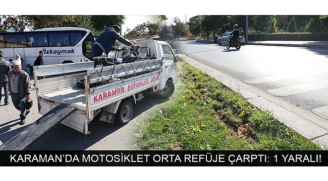 KARAMAN’DA MOTOSİKLET ORTA REFÜJE ÇARPTI: 1 YARALI!