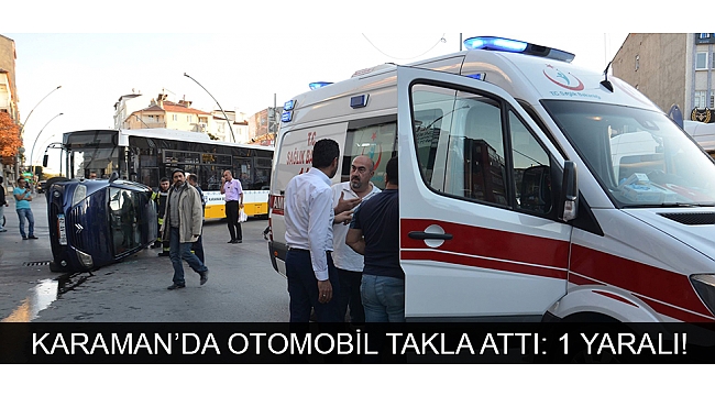 KARAMAN’DA OTOMOBİL TAKLA ATTI: 1 YARALI!