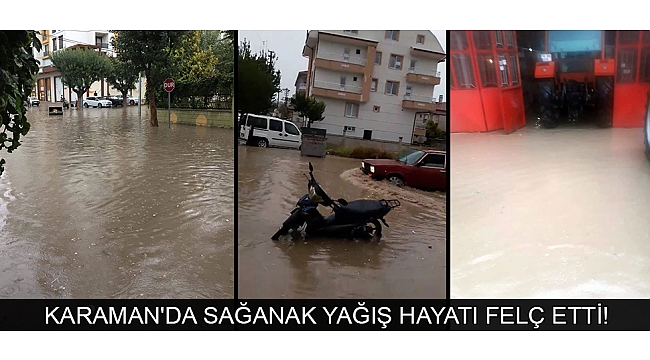 KARAMAN'DA SAĞANAK YAĞIŞ HAYATI FELÇ ETTİ!