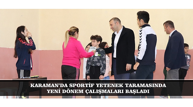 KARAMAN'DA SPORTİF YETENEK TARAMASINDA YENİ DÖNEM ÇALIŞMALARI BAŞLADI