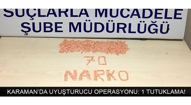 KARAMAN’DA UYUŞTURUCU OPERASYONU: 1 TUTUKLAMA!