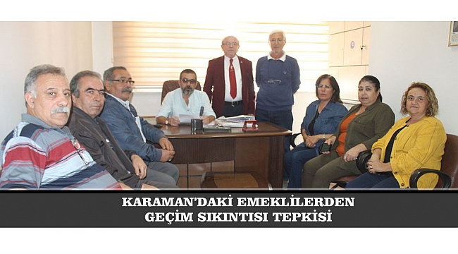 KARAMAN’DAKİ EMEKLİLERDEN GEÇİM SIKINTISI TEPKİSİ