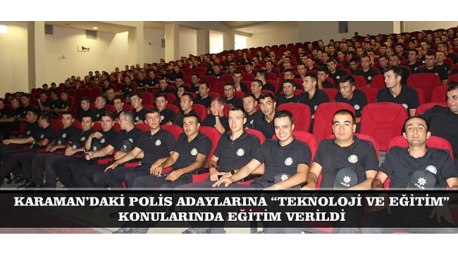 KARAMAN’DAKİ POLİS ADAYLARINA “TEKNOLOJİ VE EĞİTİM” KONULARINDA EĞİTİM VERİLDİ