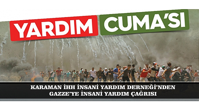 KARAMAN İHH İNSANİ YARDIM DERNEĞİ’NDEN GAZZE’YE İNSANİ YARDIM ÇAĞRISI