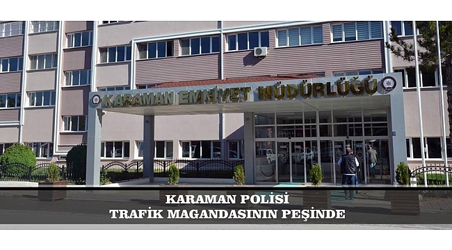 KARAMAN POLİSİ TRAFİK MAGANDASININ PEŞİNDE