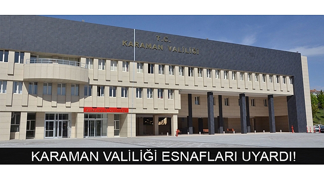 KARAMAN VALİLİĞİ ESNAFLARI UYARDI!