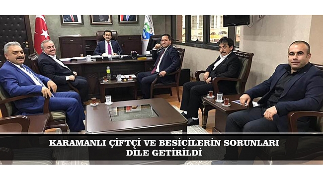 KARAMANLI ÇİFTÇİ VE BESİCİLERİN SORUNLARI DİLE GETİRİLDİ