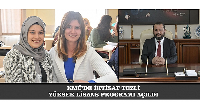 KMÜ’DE İKTİSAT TEZLİ YÜKSEK LİSANS PROGRAMI AÇILDI