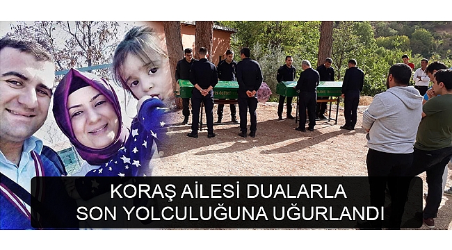 KORAŞ AİLESİ DUALARLA SON YOLCULUĞUNA UĞURLANDI