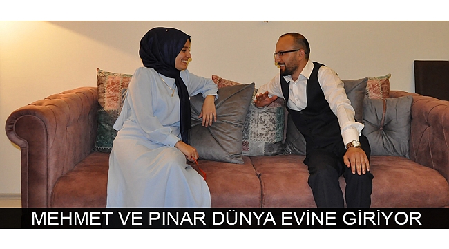 MEHMET VE PINAR DÜNYA EVİNE GİRİYOR