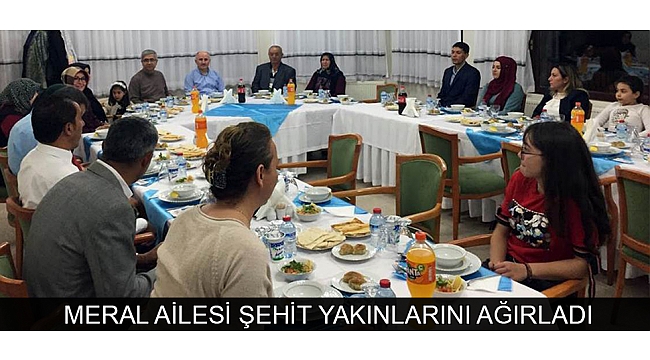 MERAL AİLESİ ŞEHİT YAKINLARINI AĞIRLADI