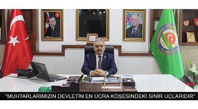MUĞLU; “MUHTARLARIMIZIN DEVLETİN EN ÜCRA KÖŞESİNDEKİ SİNİR UÇLARIDIR”