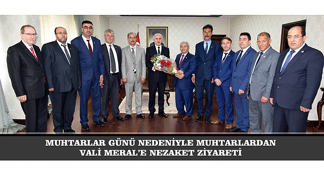 MUHTARLAR GÜNÜ NEDENİYLE MUHTARLARDAN VALİ MERAL’E NEZAKET ZİYARETİ