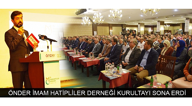 ÖNDER İMAM HATİPLİLER DERNEĞİ KURULTAYI SONA ERDİ