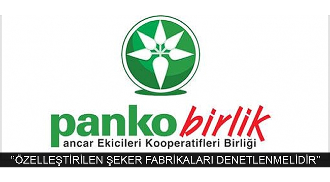 PANKOBİRLİK: ‘’ÖZELLEŞTİRİLEN ŞEKER FABRİKALARI DENETLENMELİDİR’’