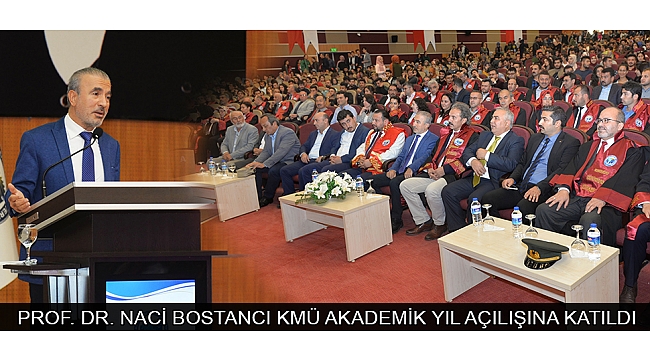 PROF. DR. NACİ BOSTANCI KMÜ AKADEMİK YIL AÇILIŞINA KATILDI