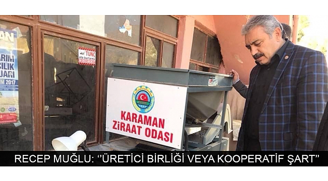 RECEP MUĞLU: ‘’ÜRETİCİ BİRLİĞİ VEYA KOOPERATİF ŞART’’
