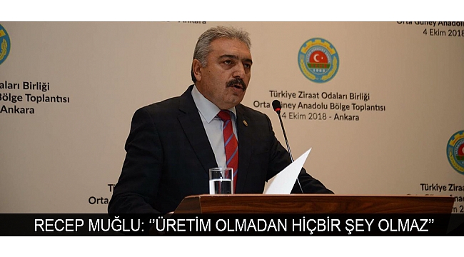 RECEP MUĞLU: ‘’ÜRETİM OLMADAN HİÇBİR ŞEY OLMAZ’’