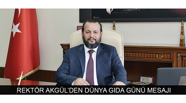 REKTÖR AKGÜL’DEN DÜNYA GIDA GÜNÜ MESAJI