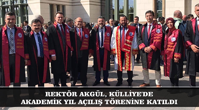 REKTÖR AKGÜL, KÜLLİYE'DE AKADEMİK YIL AÇILIŞ TÖRENİNE KATILDI